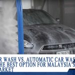 Manual Car Wash vs. Automatic Car Wash: Choosing the Best Option for Malaysia’s Growing Market